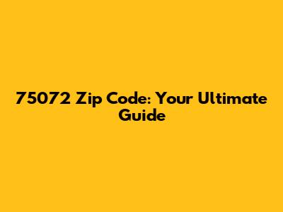 75072 Zip Code: Your Ultimate Guide