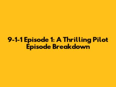 9-1-1 Episode 1: A Thrilling Pilot Episode Breakdown