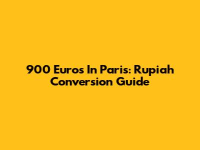 900 Euros In Paris: Rupiah Conversion Guide