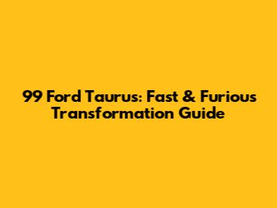 99 Ford Taurus: Fast & Furious Transformation Guide