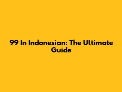 99 In Indonesian: The Ultimate Guide