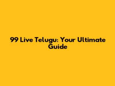 99 Live Telugu: Your Ultimate Guide