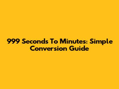 999 Seconds To Minutes: Simple Conversion Guide
