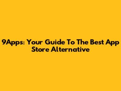 9Apps: Your Guide To The Best App Store Alternative