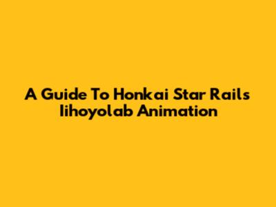 A Guide To Honkai Star Rail's Iihoyolab Animation