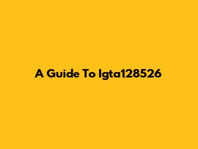 A Guide To Igta128526