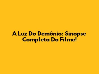 A Luz Do Demônio: Sinopse Completa Do Filme!