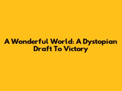 A Wonderful World: A Dystopian Draft To Victory