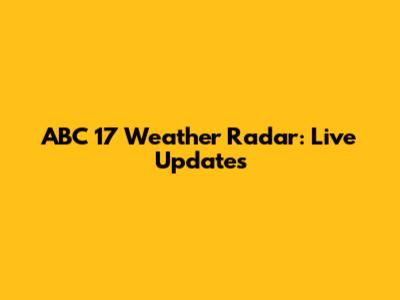 ABC 17 Weather Radar: Live Updates