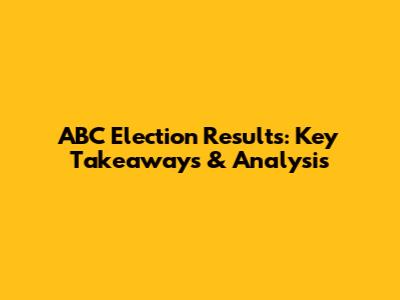 ABC Election Results: Key Takeaways & Analysis