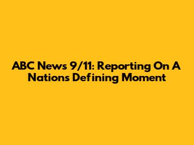ABC News 9/11: Reporting On A Nation's Defining Moment
