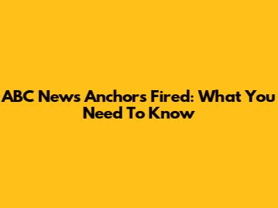 ABC News Anchors Fired: What You Need To Know