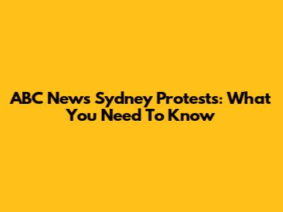 ABC News Sydney Protests: What You Need To Know