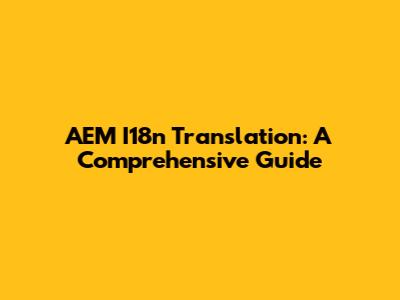 AEM I18n Translation: A Comprehensive Guide