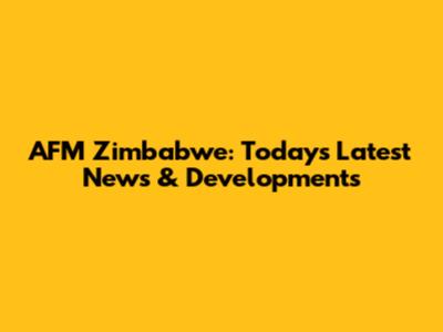 AFM Zimbabwe: Today's Latest News & Developments