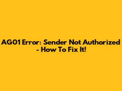 AG01 Error: Sender Not Authorized - How To Fix It!
