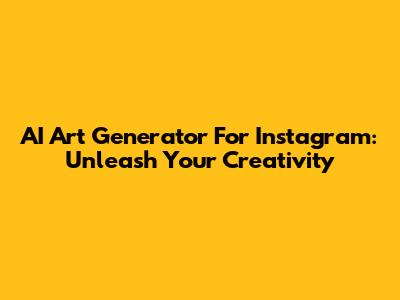AI Art Generator For Instagram: Unleash Your Creativity