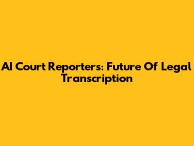 AI Court Reporters: Future Of Legal Transcription