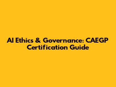 AI Ethics & Governance: CAEGP Certification Guide