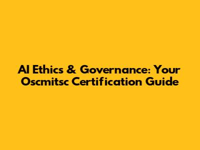 AI Ethics & Governance: Your Oscmitsc Certification Guide