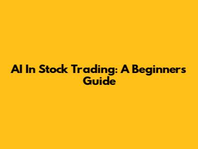 AI In Stock Trading: A Beginner's Guide