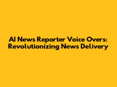 AI News Reporter Voice Overs: Revolutionizing News Delivery