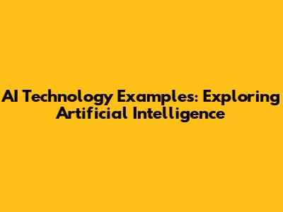 AI Technology Examples: Exploring Artificial Intelligence