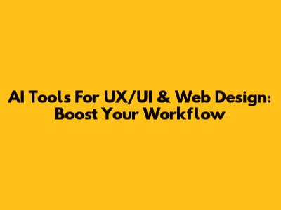 AI Tools For UX/UI & Web Design: Boost Your Workflow