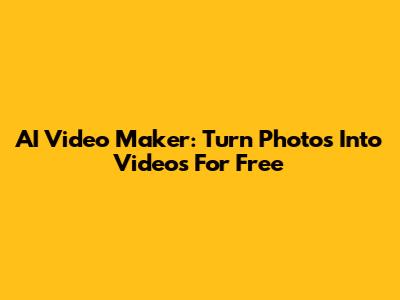 AI Video Maker: Turn Photos Into Videos For Free