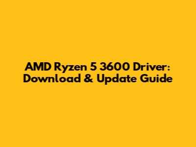 AMD Ryzen 5 3600 Driver: Download & Update Guide