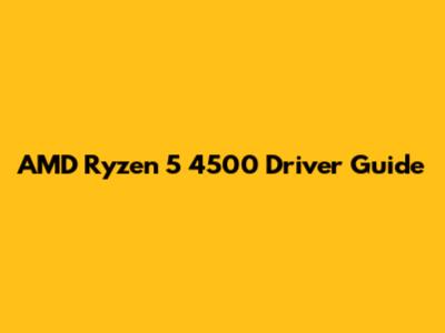 AMD Ryzen 5 4500 Driver Guide