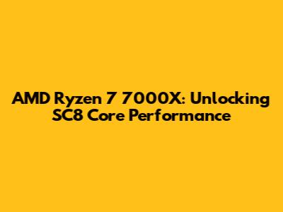 AMD Ryzen 7 7000X: Unlocking SC8 Core Performance