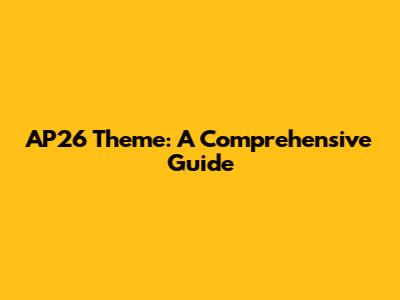 AP26 Theme: A Comprehensive Guide