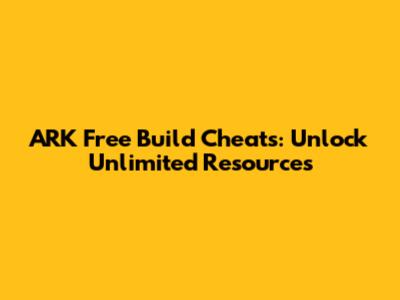 ARK Free Build Cheats: Unlock Unlimited Resources