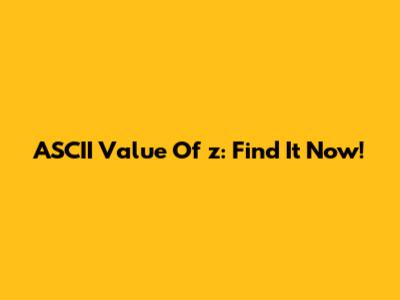 ASCII Value Of 'z': Find It Now!