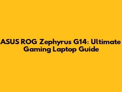 ASUS ROG Zephyrus G14: Ultimate Gaming Laptop Guide