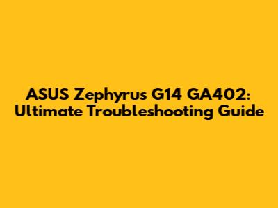 ASUS Zephyrus G14 GA402: Ultimate Troubleshooting Guide