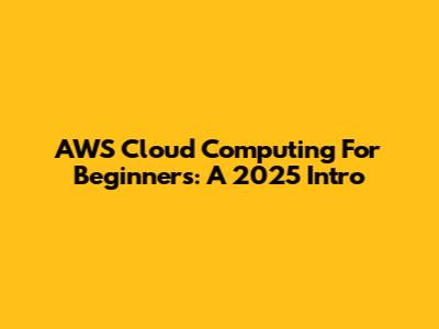 AWS Cloud Computing For Beginners: A 2025 Intro