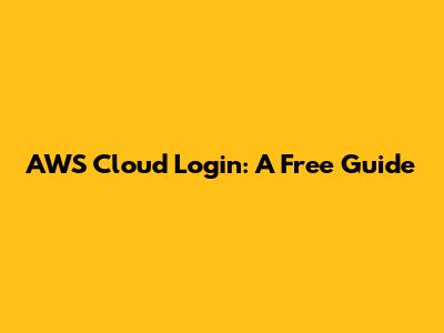 AWS Cloud Login: A Free Guide