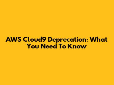 AWS Cloud9 Deprecation: What You Need To Know