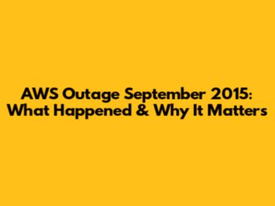AWS Outage September 2015: What Happened & Why It Matters