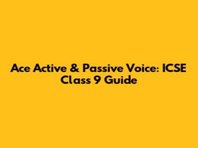 Ace Active & Passive Voice: ICSE Class 9 Guide