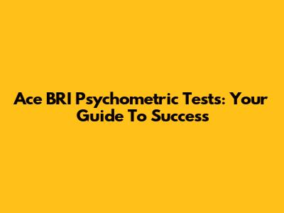 Ace BRI Psychometric Tests: Your Guide To Success