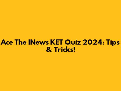 Ace The INews KET Quiz 2024: Tips & Tricks!