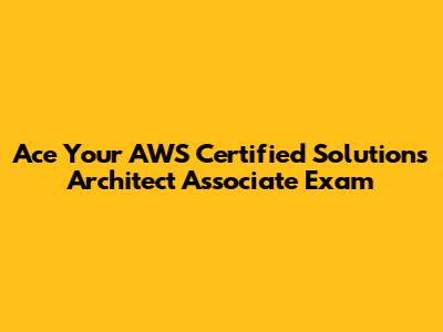 Ace Your AWS Certified Solutions Architect Associate Exam