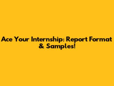 Ace Your Internship: Report Format & Samples!