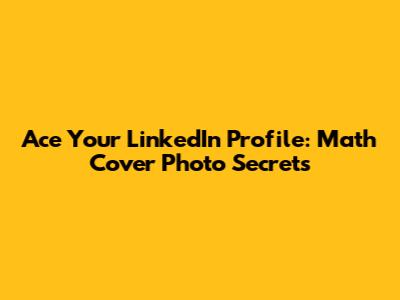 Ace Your LinkedIn Profile: Math Cover Photo Secrets