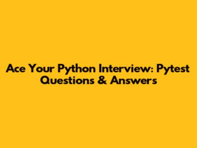 Ace Your Python Interview: Pytest Questions & Answers