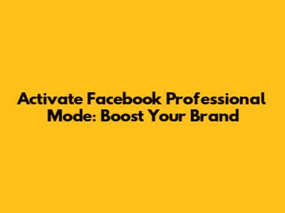 Activate Facebook Professional Mode: Boost Your Brand