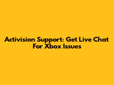 Activision Support: Get Live Chat For Xbox Issues